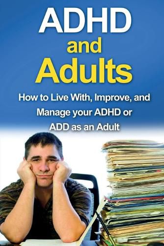 Cover image for ADHD and Adults: How to live with, improve, and manage your ADHD or ADD as an adult