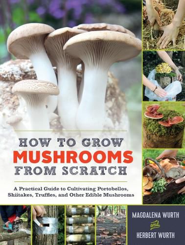 Cover image for How to Grow Mushrooms from Scratch: A Practical Guide to Cultivating Portobellos, Shiitakes, Truffles, and Other Edible Mushrooms