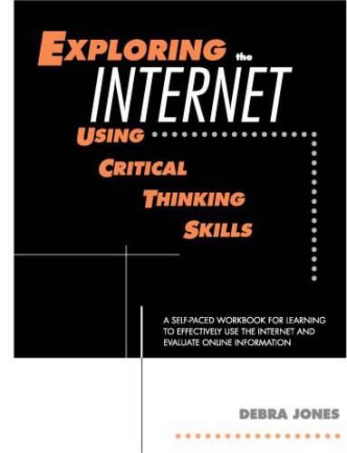 Cover image for Exploring the Internet Using Critical Thinking Skills: A Self-paced Workbook for Learning to Effectively Use the Internet and Evaluate Online Information