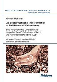 Cover image for Die postsowjetische Transformation im Baltikum und Sudkaukasus. Eine vergleichende Untersuchung der politischen Entwicklung Lettlands und Aserbaidschans 1985-2009. Mit einem Vorwort von Leonid Luks. Ediert von Sandro Henschel