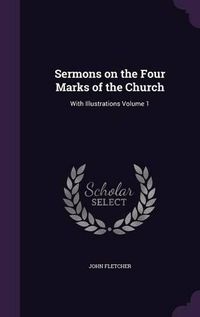 Cover image for Sermons on the Four Marks of the Church: With Illustrations Volume 1