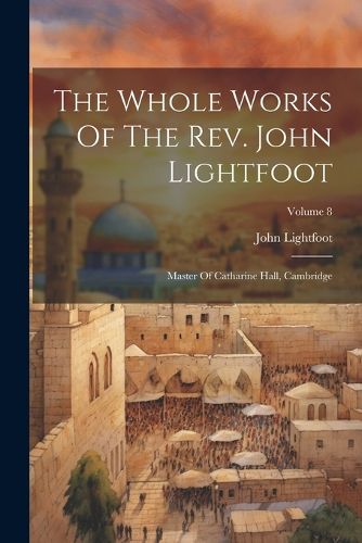 Cover image for The Whole Works Of The Rev. John Lightfoot