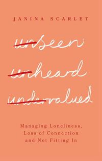 Cover image for Unseen, Unheard and Undervalued: Managing Loneliness, Loss of Connection and Not Fitting In