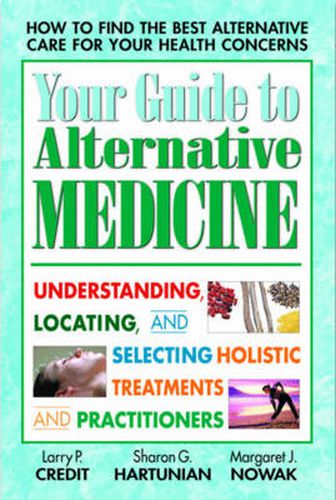 Cover image for Your Guide to Alternative Medicine: Understanding Locating and Selecting Holistic Treatments and Practitioners