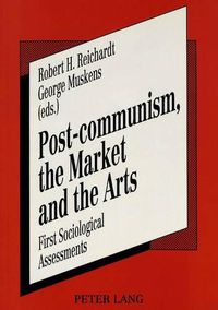 Cover image for Post-communism, the Market and the Arts: First Sociological Assessments