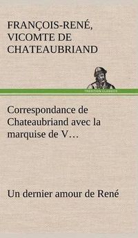 Cover image for Correspondance de Chateaubriand avec la marquise de V... Un dernier amour de Rene