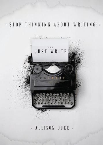 Cover image for Stop Thinking About Writing ... Just Write