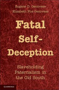 Cover image for Fatal Self-Deception: Slaveholding Paternalism in the Old South