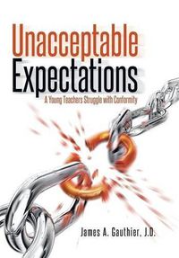 Cover image for Unacceptable Expectations: A Young Teachers Struggle with Conformity