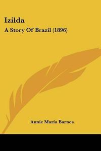 Cover image for Izilda: A Story of Brazil (1896)