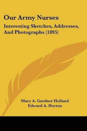 Cover image for Our Army Nurses: Interesting Sketches, Addresses, and Photographs (1895)