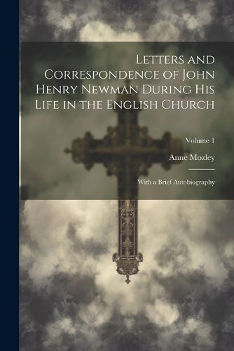 Cover image for Letters and Correspondence of John Henry Newman During His Life in the English Church