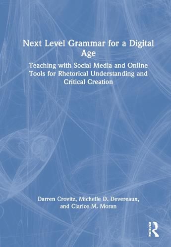 Next Level Grammar for a Digital Age: Teaching with Social Media and Online Tools for Rhetorical Understanding and Critical Creation