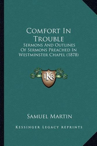 Comfort in Trouble: Sermons and Outlines of Sermons Preached in Westminster Chapel (1878)