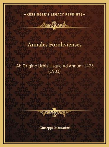 Cover image for Annales Forolivienses Annales Forolivienses: AB Origine Urbis Usque Ad Annum 1473 (1903) AB Origine Urbis Usque Ad Annum 1473 (1903)