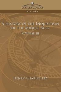 Cover image for A History of the Inquisition of the Middle Ages Volume 3