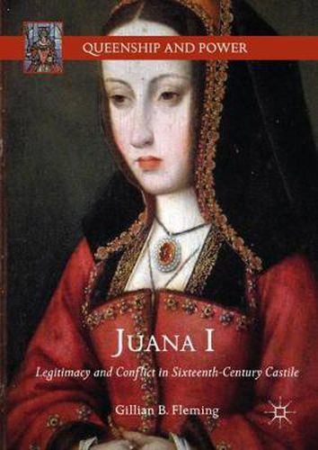 Cover image for Juana I: Legitimacy and Conflict in Sixteenth-Century Castile