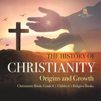 Cover image for The History of Christianity: Origins and Growth Christianity Books Grade 6 Children's Religion Books