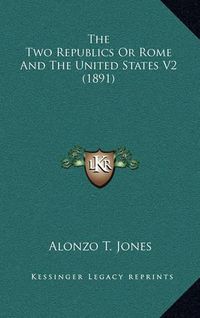 Cover image for The Two Republics or Rome and the United States V2 (1891)