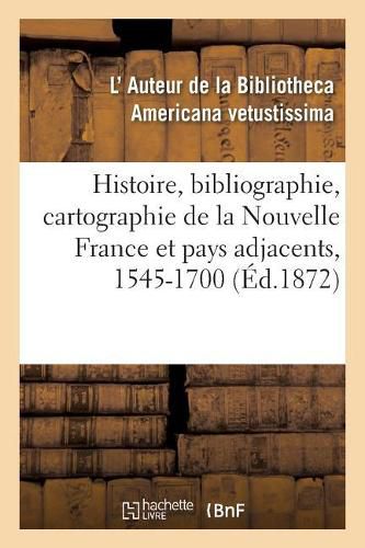 Cover image for Notes Pour Servir A l'Histoire, A La Bibliographie Et A La Cartographie de la Nouvelle France: Et Des Pays Adjacents, 1545-1700