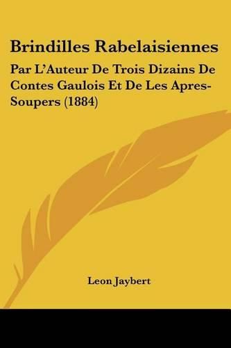 Cover image for Brindilles Rabelaisiennes: Par L'Auteur de Trois Dizains de Contes Gaulois Et de Les Apres-Soupers (1884)