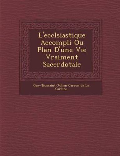 Cover image for L'Eccl Siastique Accompli Ou Plan D'Une Vie Vraiment Sacerdotale