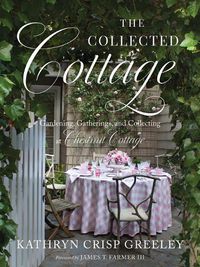 Cover image for The Collected Cottage: Gardening, Gatherings, and Collecting at Chestnut Cottage