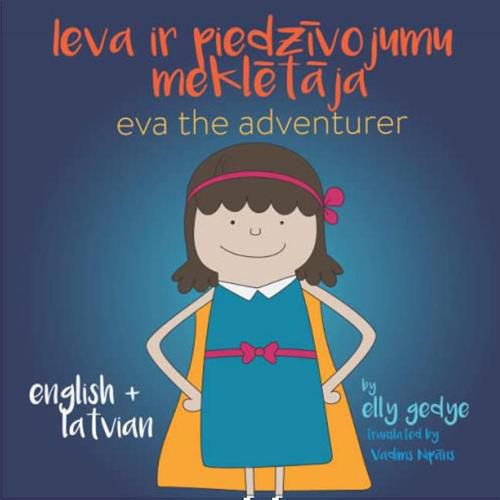 Eva the Adventurer. Ieva ir piedzivojumu mekletaja: Bilingual Book: English + Latviesu Valoda (Latvian)