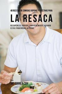 Cover image for 48 Recetas De Comidas Rapidas Y Efectivas Para La Resaca: Recuperese Rapida Y Naturalmente Usando Estas Poderosas Recetas