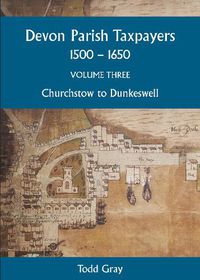 Cover image for Devon Parish Taxpayers, 1500-1650: Volume Three: Churchstow to Dunkeswell