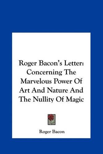 Roger Bacon's Letter: Concerning the Marvelous Power of Art and Nature and the Nullity of Magic