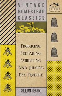 Cover image for Producing, Preparing, Exhibiting, and Judging Bee Produce