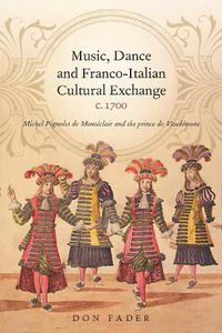 Cover image for Music, Dance and Franco-Italian Cultural Exchange, c.1700: Michel Pignolet de Monteclair and the prince de Vaudemont