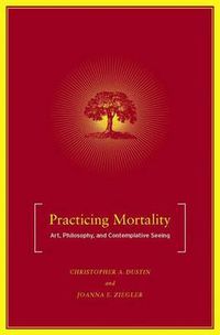 Cover image for Practicing Mortality: Art, Philosophy, and Contemplative Seeing