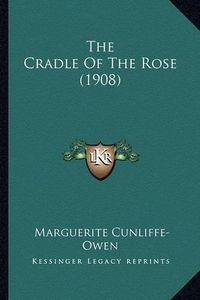 Cover image for The Cradle of the Rose (1908) the Cradle of the Rose (1908)