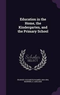 Cover image for Education in the Home, the Kindergarten, and the Primary School