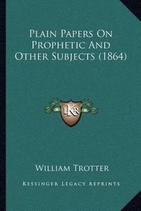 Cover image for Plain Papers on Prophetic and Other Subjects (1864)