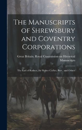 Cover image for The Manuscripts of Shrewsbury and Coventry Corporations