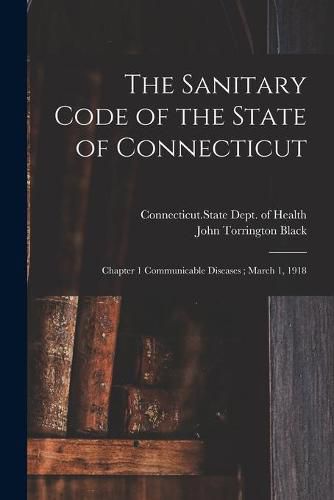 Cover image for The Sanitary Code of the State of Connecticut: Chapter 1 Communicable Diseases; March 1, 1918