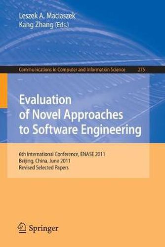 Cover image for Evaluation of Novel Approaches to Software Engineering: 6th International Conference, ENASE 2011, Beijing, China, June 8-11, 2011. Revised Selected Papers