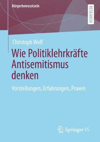 Cover image for Wie Politiklehrkrafte Antisemitismus Denken: Vorstellungen, Erfahrungen, Praxen