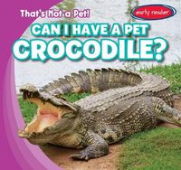 Cover image for Can I Have a Pet Crocodile?