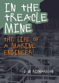 Cover image for In the Treacle Mine: The Life of a Marine Engineer