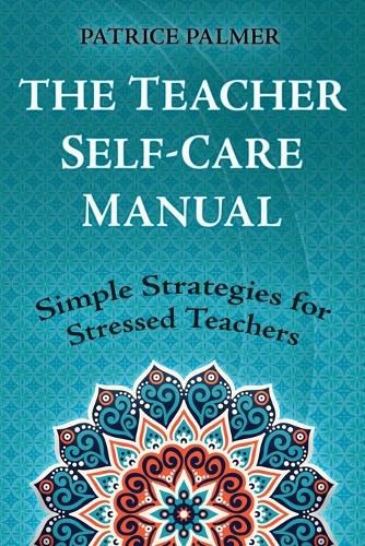 Cover image for The Teacher Self-Care Manual: Simple Strategies for Stressed Teachers