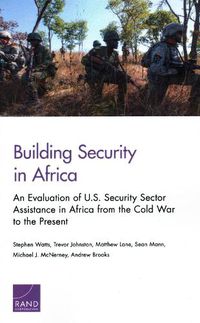 Cover image for Building Security in Africa: An Evaluation of U.S. Security Sector Assistance in Africa from the Cold War to the Present