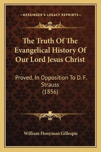 The Truth of the Evangelical History of Our Lord Jesus Christ: Proved, in Opposition to D. F. Strauss (1856)