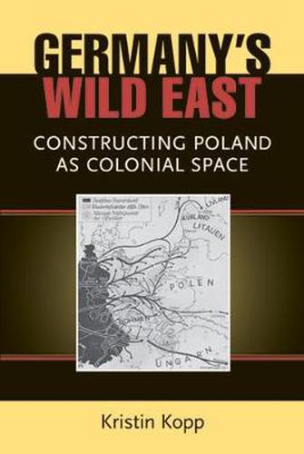 Cover image for Germany's Wild East: Constructing Poland as Colonial Space