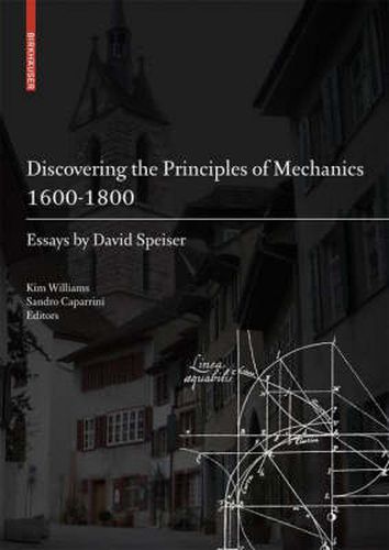 Discovering the Principles of Mechanics 1600-1800: Essays by David Speiser