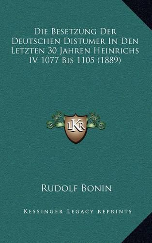 Cover image for Die Besetzung Der Deutschen Distumer in Den Letzten 30 Jahren Heinrichs IV 1077 Bis 1105 (1889)