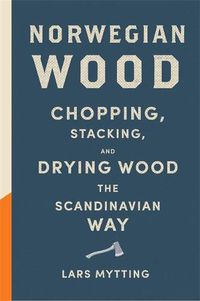 Cover image for Norwegian Wood: The pocket guide to chopping, stacking and drying wood the Scandinavian way